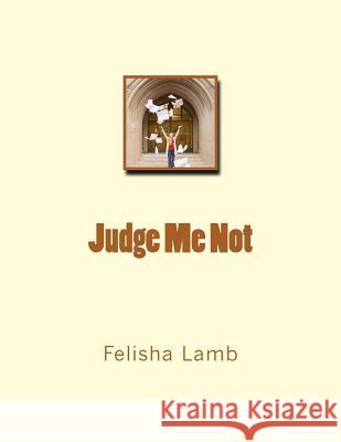 Judge Me Not Felisha Lamb 9781434875907 Createspace - książka