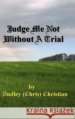 Judge Me Not Without A Trial Dudley (Chris) Christian 9780991685394 Pause for Poetry - książka