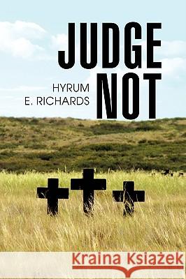 Judge Not Hyrum E. Richards 9781436350549 Xlibris Corporation - książka