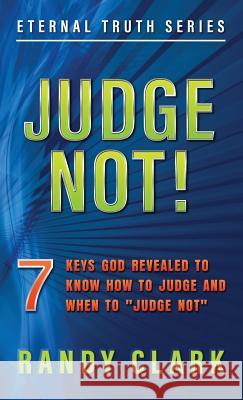 Judge Not!: 7 Keys God Revealed To Know How To Judge And When To Judge Not Clark, Randy 9781732424722 Randy Clark - książka