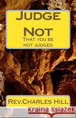 Judge Not: That you be not judged Charles C. Hill 9781514825570 Createspace Independent Publishing Platform - książka