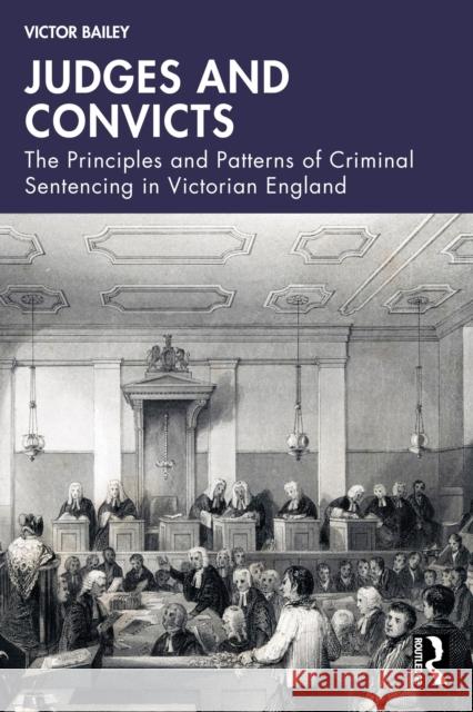 Judges and Convicts: The Principles and Patterns of Criminal Sentencing in Victorian England Victor Bailey 9781041040361 Routledge - książka