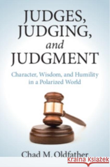 Judges, Judging, and Judgment: Character, Wisdom, and Humility in a Polarized World Chad M. Oldfather 9781009354615 Cambridge University Press - książka
