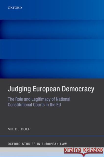 Judging European Democracy: The Role and Legitimacy of National Constitutional Courts in the EU Nik (Assistant Professor of constitutional law, Assistant Professor of constitutional law, University of Amsterdam) de B 9780192845238 Oxford University Press - książka