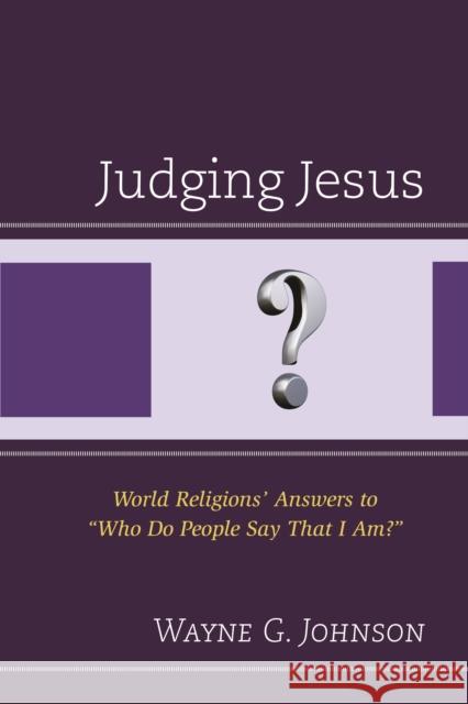 Judging Jesus: World Religions' Answers to Who Do People Say That I Am? Johnson, Wayne G. 9780761868361 Hamilton Books - książka