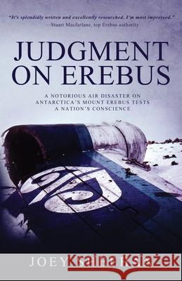 Judgment on Erebus: A Notorious Air Disaster on Antarctica's Mount Erebus Tests a Nation's Conscience Joey Sheehan 9781647046613 Canterbury Books - książka