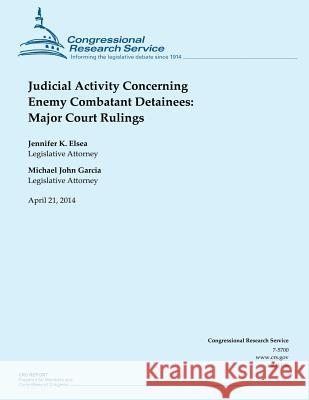 Judicial Activity Concerning Enemy Combatant Detainees: Major Court Rulings Jennifer K. Elsea Michael John Garcia 9781500535391 Createspace - książka