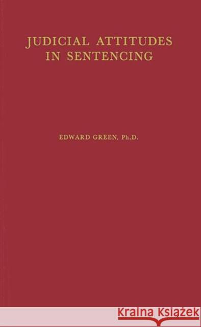 Judicial Attitudes in Sentencing: A Study of the Factors Underlying the Sentencing Practice of the Criminal Court of Philadelphia Green, Edward 9780837178349 Greenwood Press - książka