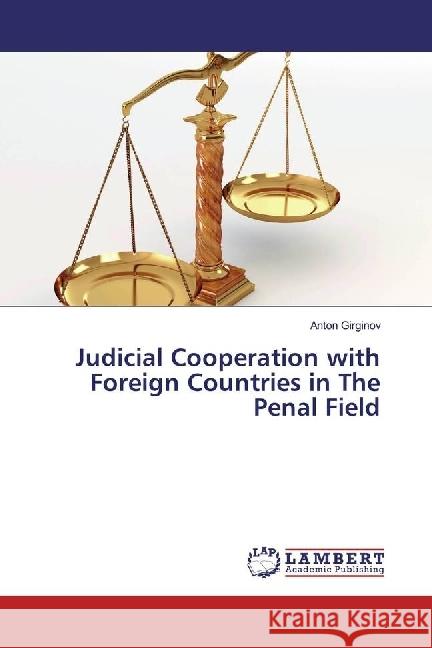 Judicial Cooperation with Foreign Countries in The Penal Field Girginov, Anton 9786202095860 LAP Lambert Academic Publishing - książka