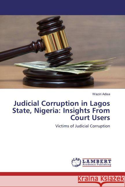 Judicial Corruption in Lagos State, Nigeria: Insights From Court Users : Victims of Judicial Corruption Adisa, Waziri 9783659783548 LAP Lambert Academic Publishing - książka