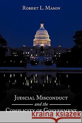 Judicial Misconduct and the Complicity of Government Robert L. Mason (West Virginia University, USA) 9781452033754 AuthorHouse - książka