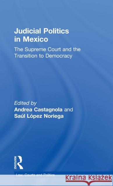 Judicial Politics in Mexico: The Supreme Court and the Transition to Democracy Andrea Castagnola Saul Lope 9781138697812 Routledge - książka