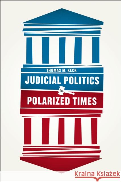 Judicial Politics in Polarized Times Thomas M. Keck 9780226182414 University of Chicago Press - książka
