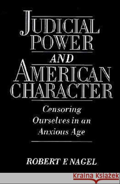 Judicial Power and American Character : Censoring Ourselves in an Anxious Age Robert F. Nagel 9780195106626 Oxford University Press - książka