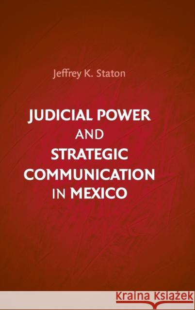 Judicial Power and Strategic Communication in Mexico Jeffrey K. Staton 9780521195218 Cambridge University Press - książka
