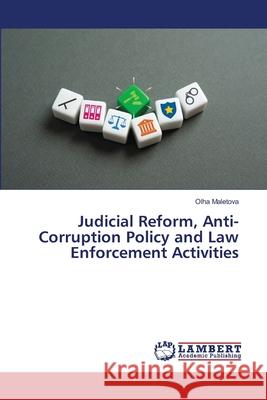 Judicial Reform, Anti-Corruption Policy and Law Enforcement Activities Maletova, Olha 9786200700308 LAP Lambert Academic Publishing - książka