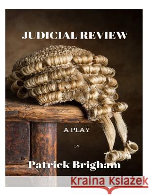 Judicial Review: A Play MR Patrick Loftus Brigham 9781522834526 Createspace Independent Publishing Platform - książka