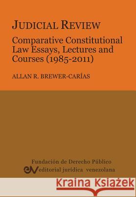 Judicial Review. Comparative Constitutional Law Essays, Lectures and Courses (1985-2011) Allan R. Brewer-Carias 9789803652128 Fundacion Editorial Juridica Venezolana - książka