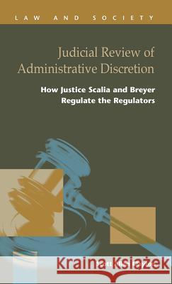 Judicial Review of Administrative Discretion: : How Justices Scalia and Breyer Regulate the Regulators Scott Allen Clayton 9781593328016 LFB Scholarly Publishing - książka