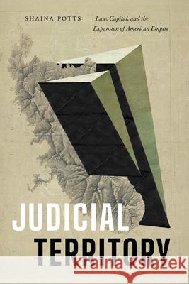 Judicial Territory: Law, Capital, and the Expansion of American Empire Shaina Potts 9781478026488 Duke University Press - książka