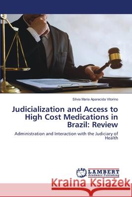 Judicialization and Access to High Cost Medications in Brazil: Review Vitorino, Sílvia Maria Aparecida 9786202672313 LAP Lambert Academic Publishing - książka