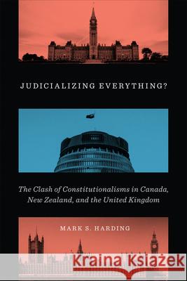 Judicializing Everything?: The Clash of Constitutionalisms in Canada, New Zealand, and the United Kingdom Mark S. Harding 9781487528485 University of Toronto Press - książka