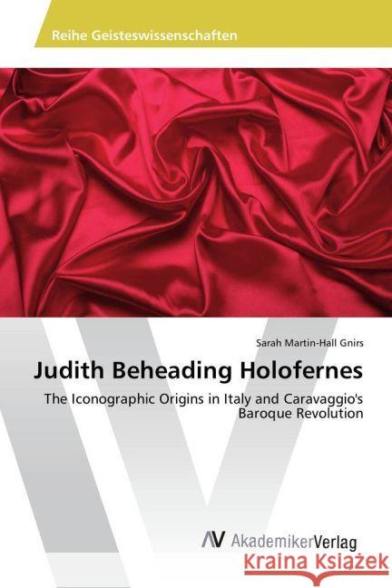 Judith Beheading Holofernes : The Iconographic Origins in Italy and Caravaggio's Baroque Revolution Martin-Hall Gnirs, Sarah 9783330506510 AV Akademikerverlag - książka