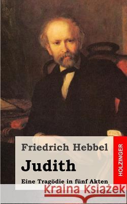 Judith: Eine Tragödie in fünf Akten Hebbel, Friedrich 9781482557763 Createspace - książka