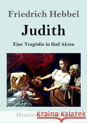Judith (Großdruck): Eine Tragödie in fünf Akten Hebbel, Friedrich 9783847847274 LIGHTNING SOURCE UK LTD - książka