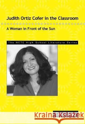 Judith Ortiz Cofer in the Classroom: A Woman in Front of the Sun Carol Jago 9780814125359 National Council of Teachers of English (Ncte - książka