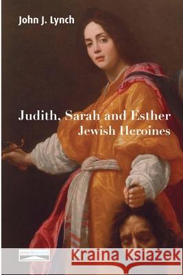 Judith, Sarah and Esther: Jewish Heroines John J Lynch, Domuni Press 9782366481709 Domuni Press - książka