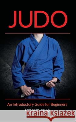 Judo: An Introductory Guide for Beginners Rodolfo Tello 9781633870017 Amakella Publishing - książka