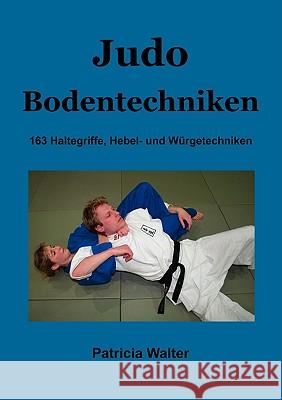 Judo Bodentechniken: 163 Haltegriffe, Hebel- und Würgetechniken Walter, Patricia 9783837041859 Bod - książka