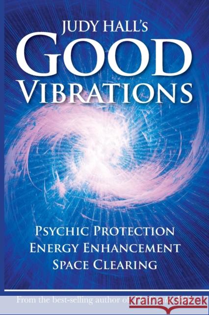 Judy Hall's Good Vibrations: Psychic Protection, Energy Enhancement and Space Clearing  9781902405285 WESSEX ASTROLOGER LTD - książka