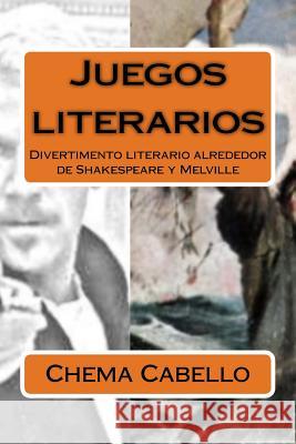 Juegos literarios: Divertimento literario alrededor de Shakespeare y Melville Cabello, Chema 9781516809622 Createspace - książka