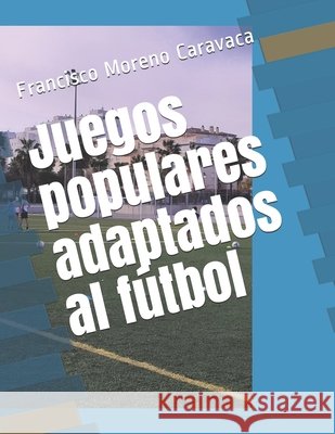 Juegos populares adaptados al fútbol. Gomar, David Almorza, Caravaca, Francisco Moreno 9798749911589 Independently Published - książka