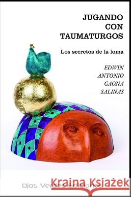 Jugando con taumaturgos: Los secretos de la loma Edwin Antonio Gaona Salinas 9781689439152 Independently Published - książka