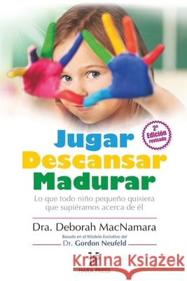 Jugar Descansar Madurar: Lo que todo niño pequeño quisiera que supiéramos acerca de él MacNamara, Deborah 9780984043095 Hara Press - książka