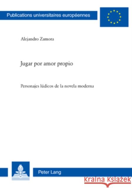 Jugar Por Amor Propio: Personajes Lúdicos de la Novela Moderna Zamora, Alejandro 9783034300315 Peter Lang Gmbh, Internationaler Verlag Der W - książka