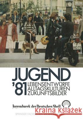 Jugend '81: Band 1 Lebensentwürfe, Alltagskulturen, Zukunftsbilder Jugendwerk Der Deutschen Shell 9783322954824 Vs Verlag Fur Sozialwissenschaften - książka