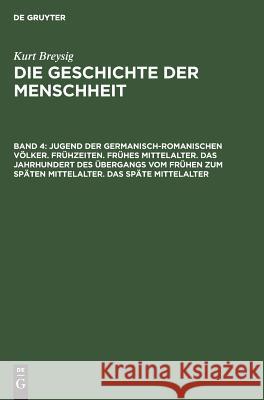 Jugend der germanisch-romanischen Völker. Frühzeiten. Frühes Mittelalter. Das Jahrhundert des Übergangs vom frühen zum späten Mittelalter. Das späte Mittelalter Kurt Breysig, No Contributor 9783110052954 De Gruyter - książka