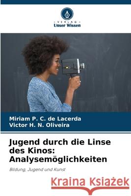 Jugend durch die Linse des Kinos: Analysem?glichkeiten Miriam P. C. de Lacerda Victor H. N. Oliveira 9786207260898 Verlag Unser Wissen - książka