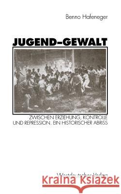 Jugend-Gewalt: Zwischen Erziehung, Kontrolle Und Repression. Ein Historischer Abriß Hafeneger, Benno 9783531126630 Vs Verlag Fur Sozialwissenschaften - książka