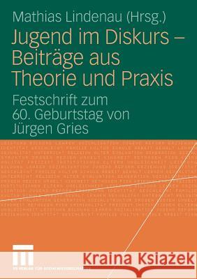 Jugend Im Diskurs - Beiträge Aus Theorie Und Praxis: Festschrift Zum 60. Geburtstag Von Jürgen Gries Lindenau, Mathias 9783531159683 Vs Verlag F R Sozialwissenschaften - książka