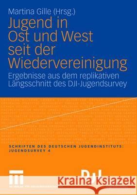 Jugend in Ost Und West Seit Der Wiedervereinigung: Ergebnisse Aus Dem Replikativen Längsschnitt Des Dji-Jugendsurvey Gille, Martina 9783531161112 VS Verlag - książka
