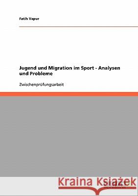 Jugend und Migration im Sport. Analysen und Probleme Fatih Vapur 9783638725538 Grin Publishing - książka