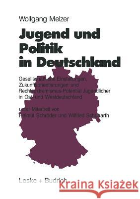 Jugend Und Politik in Deutschland: Gesellschaftliche Einstellungen, Zukunftsorientierungen Und Rechtsextremismus-Potential Jugendlicher in Ost- Und We Melzer, Wolfgang 9783322959409 Vs Verlag Fur Sozialwissenschaften - książka