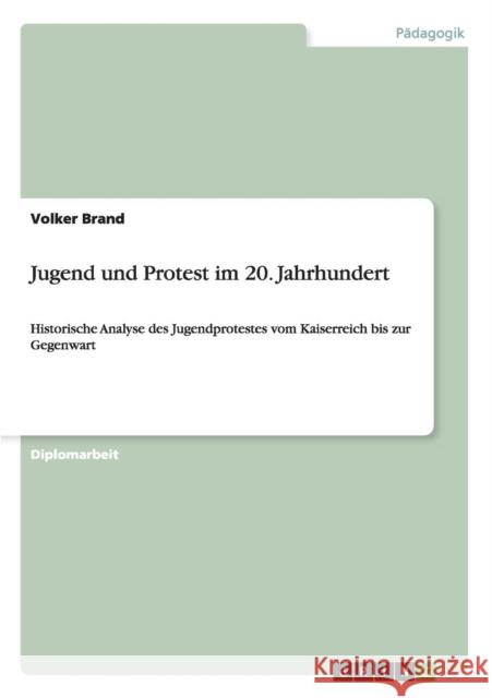 Jugend und Protest im 20. Jahrhundert: Historische Analyse des Jugendprotestes vom Kaiserreich bis zur Gegenwart Brand, Volker 9783640840281 Grin Verlag - książka