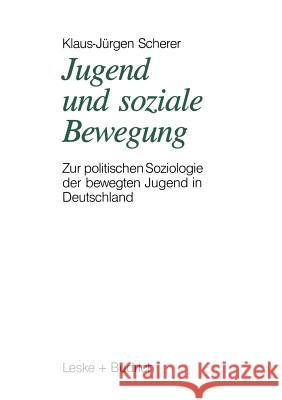 Jugend Und Soziale Bewegung: Zur Politischen Soziologie Der Bewegten Jugend in Deutschland Scherer, Klaus-Jürgen 9783810007018 Leske + Budrich - książka