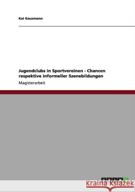 Jugendclubs in Sportvereinen - Chancen respektive informeller Szenebildungen Kai Gausmann 9783656164449 Grin Verlag - książka